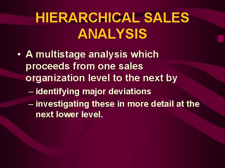 HIERARCHICAL SALES ANALYSIS • A multistage analysis which proceeds from one sales organization level