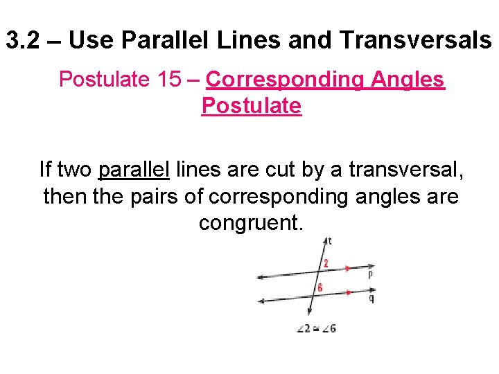 3. 2 – Use Parallel Lines and Transversals Postulate 15 – Corresponding Angles Postulate