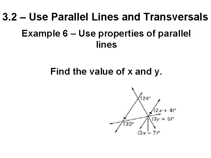3. 2 – Use Parallel Lines and Transversals Example 6 – Use properties of