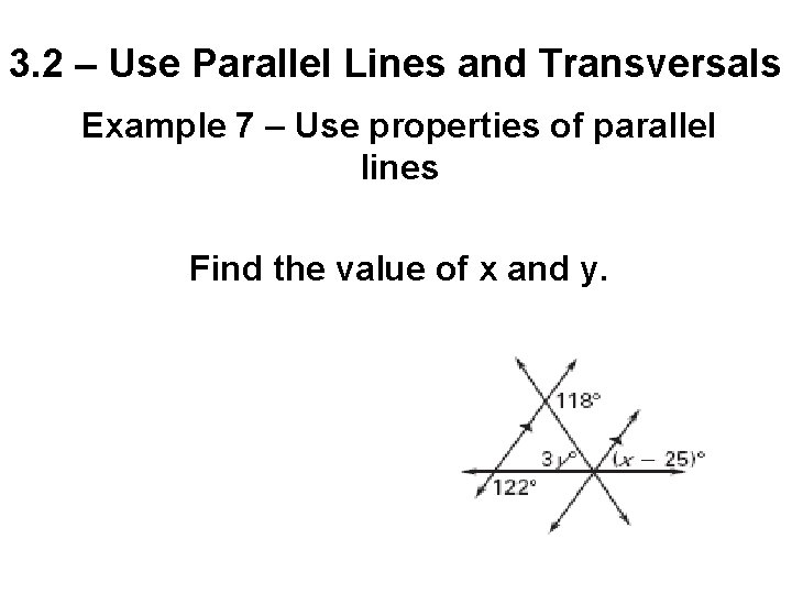 3. 2 – Use Parallel Lines and Transversals Example 7 – Use properties of
