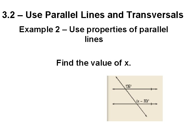 3. 2 – Use Parallel Lines and Transversals Example 2 – Use properties of