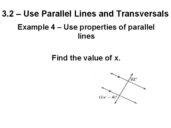 3. 2 – Use Parallel Lines and Transversals Example 4 – Use properties of