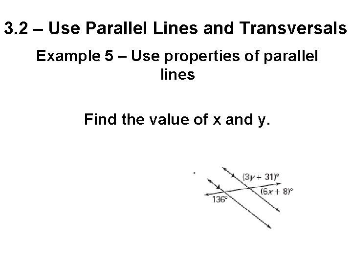3. 2 – Use Parallel Lines and Transversals Example 5 – Use properties of