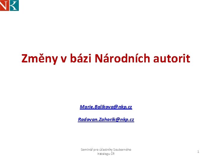 Změny v bázi Národních autorit Marie. Balikova@nkp. cz Radovan. Zahorik@nkp. cz Seminář pro účastníky