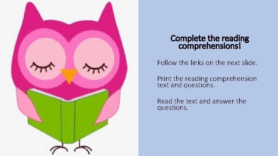 Complete the reading comprehensions! Follow the links on the next slide. Print the reading
