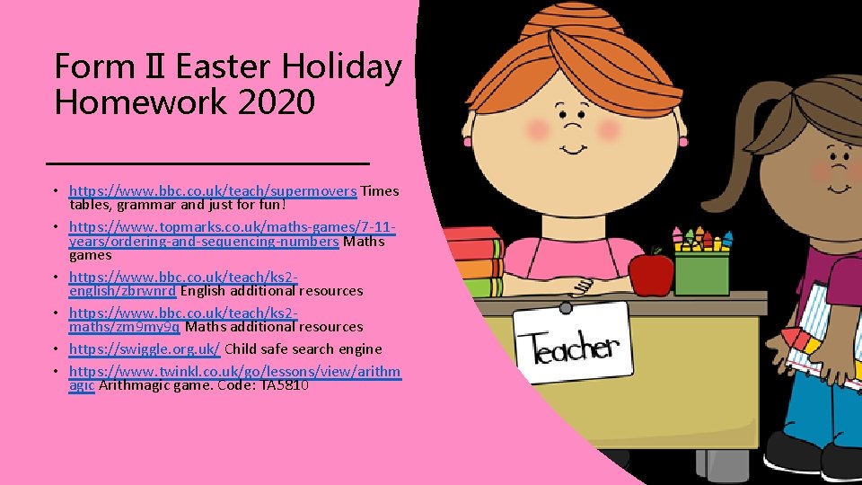 Form II Easter Holiday Homework 2020 • https: //www. bbc. co. uk/teach/supermovers Times tables,