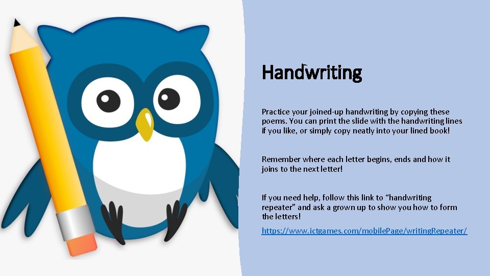 Handwriting Practice your joined-up handwriting by copying these poems. You can print the slide
