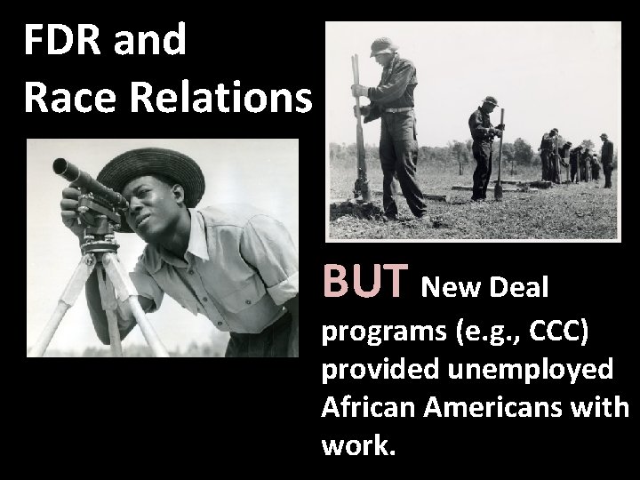 FDR and Race Relations BUT New Deal programs (e. g. , CCC) provided unemployed