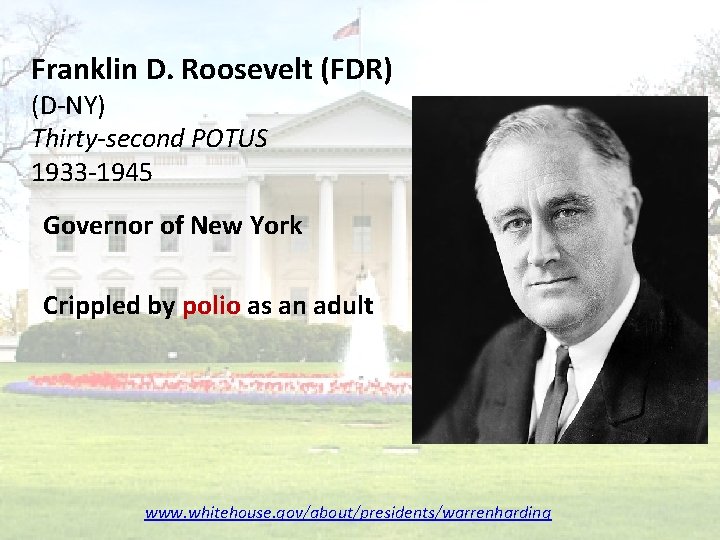 Franklin D. Roosevelt (FDR) (D-NY) Thirty-second POTUS 1933 -1945 Governor of New York Crippled