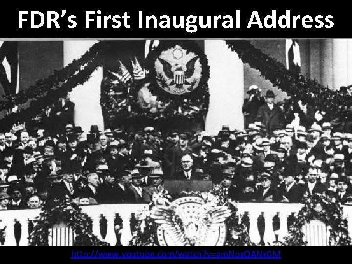 FDR’s First Inaugural Address http: //www. youtube. com/watch? v=am. Npx. QANk 0 M 