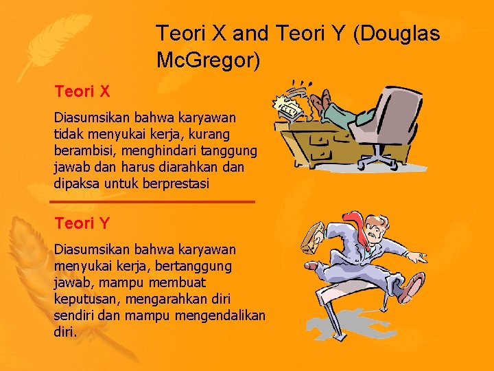 Teori X and Teori Y (Douglas Mc. Gregor) Teori X Diasumsikan bahwa karyawan tidak