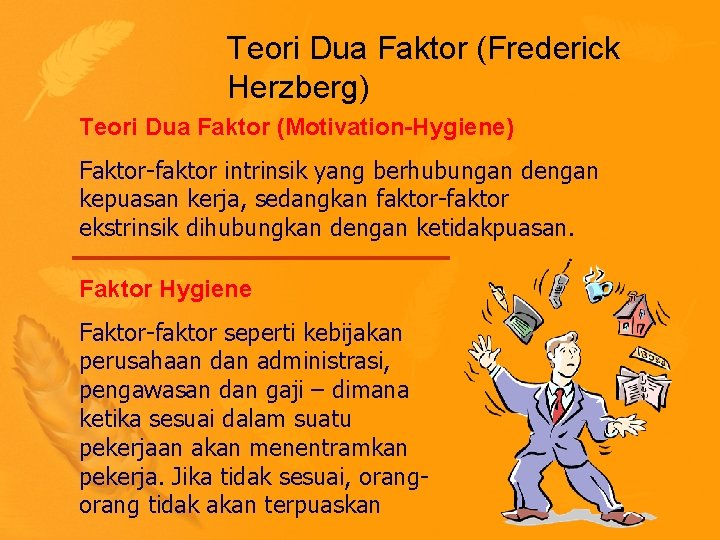 Teori Dua Faktor (Frederick Herzberg) Teori Dua Faktor (Motivation-Hygiene) Faktor-faktor intrinsik yang berhubungan dengan