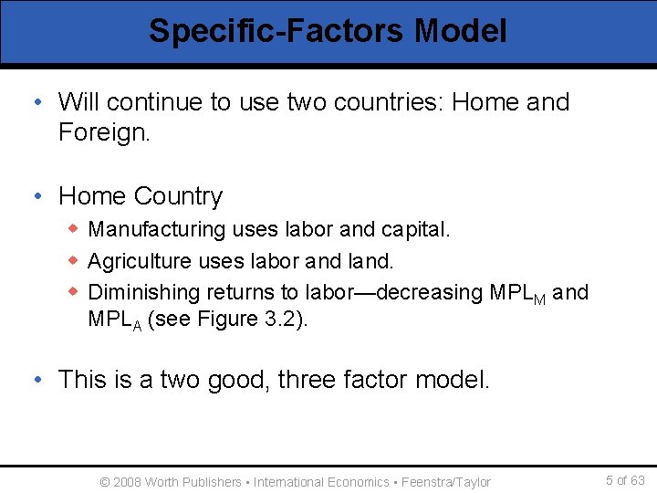 Specific-Factors Model • Will continue to use two countries: Home and Foreign. • Home