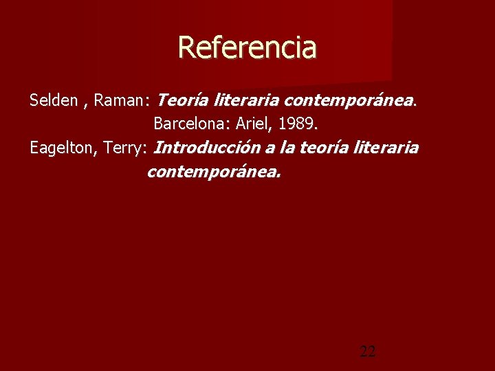 Referencia Selden , Raman: Teoría literaria contemporánea. Barcelona: Ariel, 1989. Eagelton, Terry: Introducción a