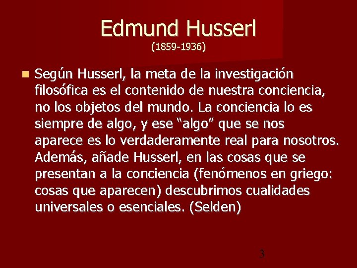 Edmund Husserl (1859 -1936) Según Husserl, la meta de la investigación filosófica es el