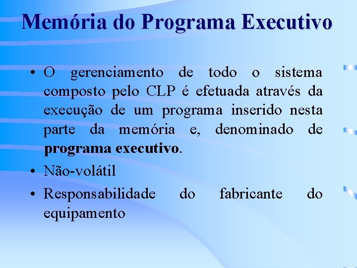 Memória do Programa Executivo • O gerenciamento de todo o sistema composto pelo CLP