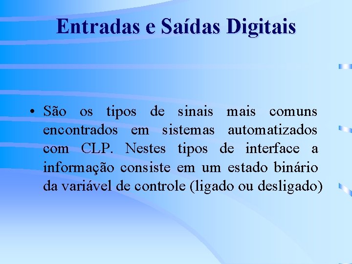 Entradas e Saídas Digitais • São os tipos de sinais mais comuns encontrados em