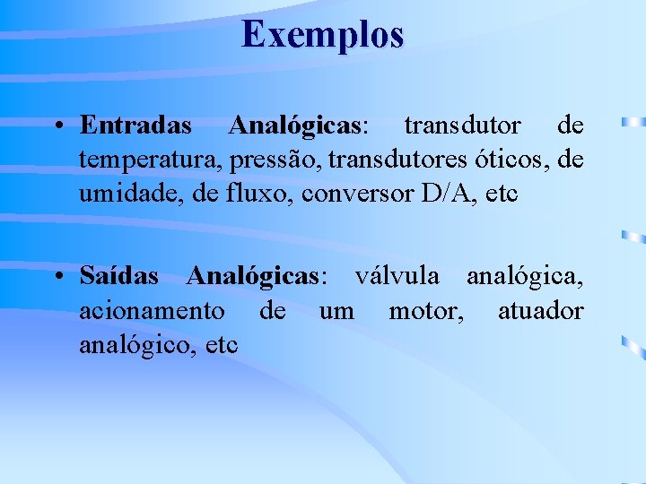 Exemplos • Entradas Analógicas: Analógicas transdutor de temperatura, pressão, transdutores óticos, de umidade, de