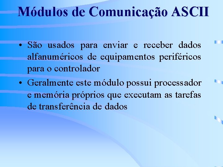 Módulos de Comunicação ASCII • São usados para enviar e receber dados alfanuméricos de