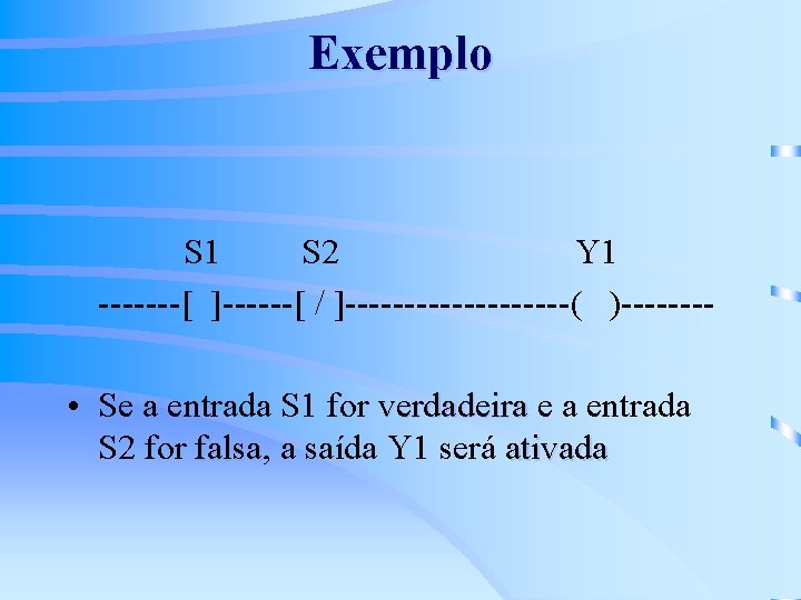 Exemplo S 1 S 2 Y 1 -------[ ]------[ / ]----------( )---- • Se