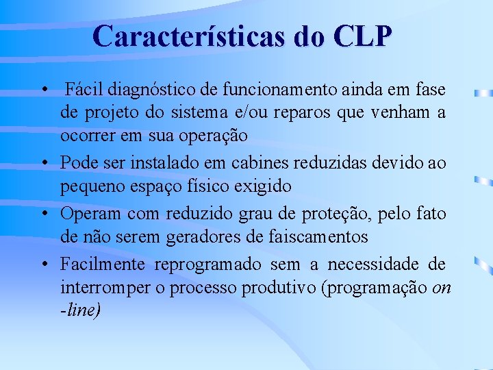 Características do CLP • Fácil diagnóstico de funcionamento ainda em fase de projeto do