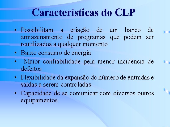 Características do CLP • Possibilitam a criação de um banco de armazenamento de programas