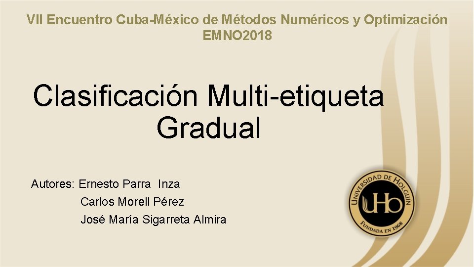 VII Encuentro Cuba-México de Métodos Numéricos y Optimización EMNO 2018 Clasificación Multi-etiqueta Gradual Autores: