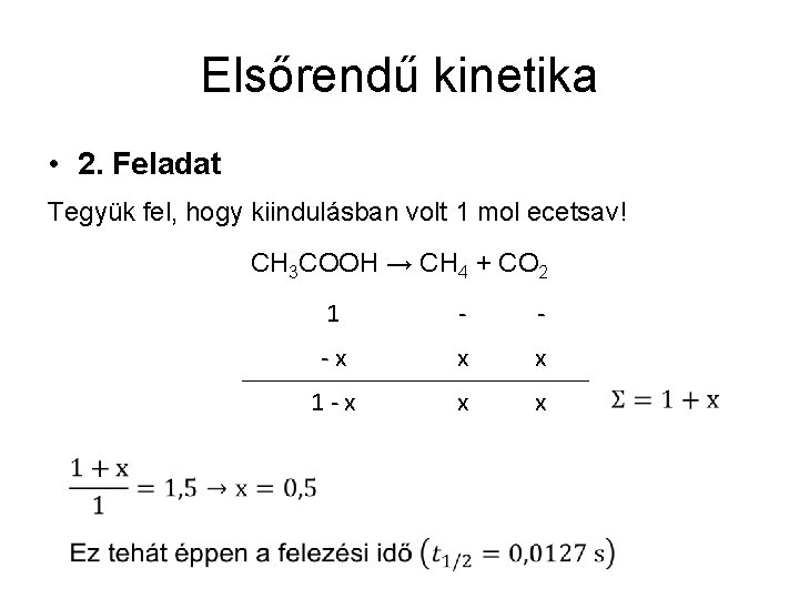 Elsőrendű kinetika • 2. Feladat Tegyük fel, hogy kiindulásban volt 1 mol ecetsav! CH Elsőrendű kinetika • 2. Feladat Tegyük fel, hogy kiindulásban volt 1 mol ecetsav! CH