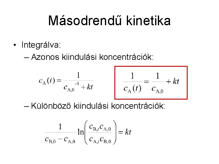 Másodrendű kinetika • Integrálva: – Azonos kiindulási koncentrációk: – Különböző kiindulási koncentrációk: 