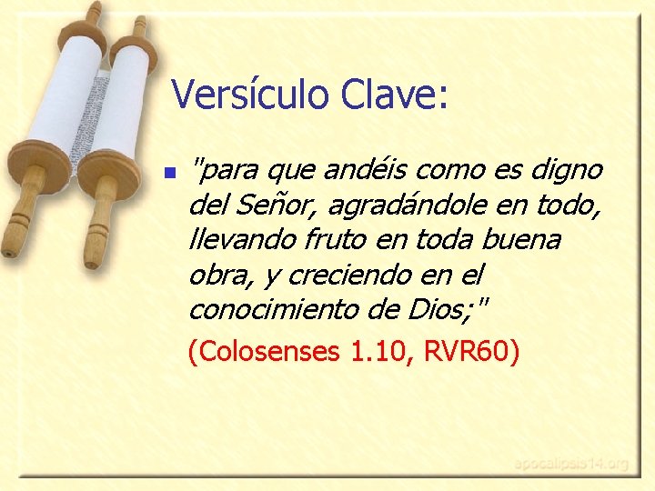 Versículo Clave: n "para que andéis como es digno del Señor, agradándole en todo,