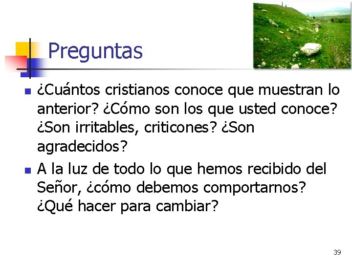 Preguntas n n ¿Cuántos cristianos conoce que muestran lo anterior? ¿Cómo son los que