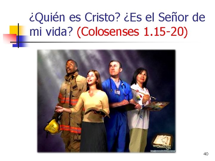 ¿Quién es Cristo? ¿Es el Señor de mi vida? (Colosenses 1. 15 -20) 40