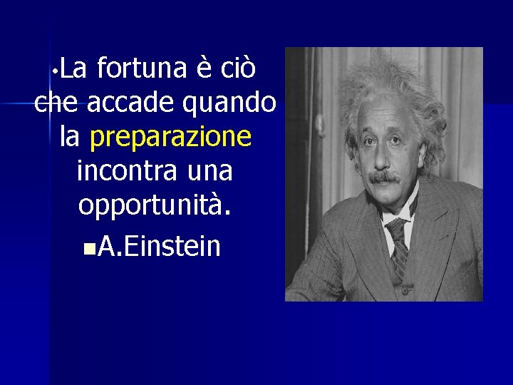  • La fortuna è ciò che accade quando la preparazione incontra una opportunità.