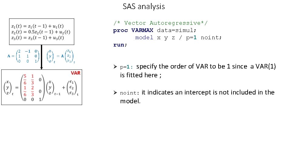 SAS analysis /* Vector Autoregressive*/ proc VARMAX data=simul; model x y z / p=1 SAS analysis /* Vector Autoregressive*/ proc VARMAX data=simul; model x y z / p=1
