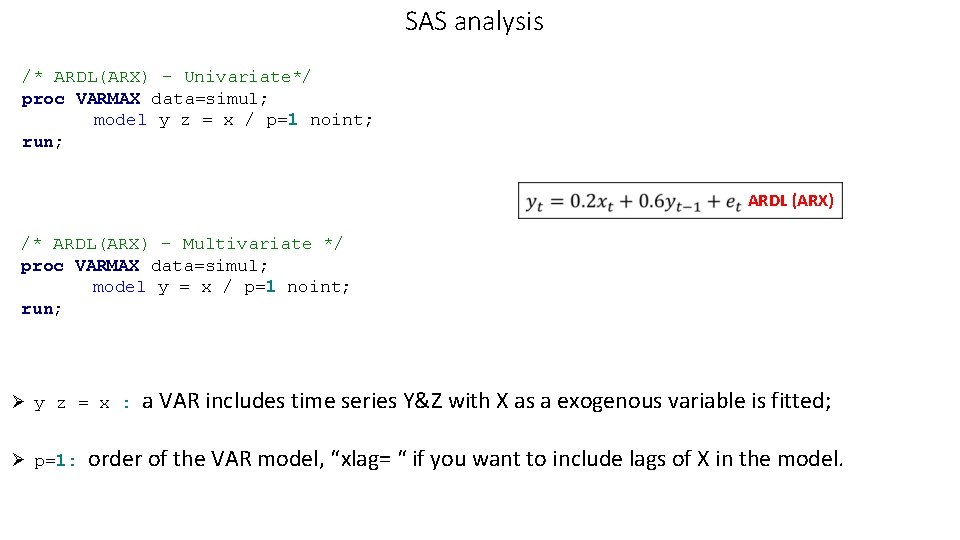 SAS analysis /* ARDL(ARX) - Univariate*/ proc VARMAX data=simul; model y z = x SAS analysis /* ARDL(ARX) - Univariate*/ proc VARMAX data=simul; model y z = x
