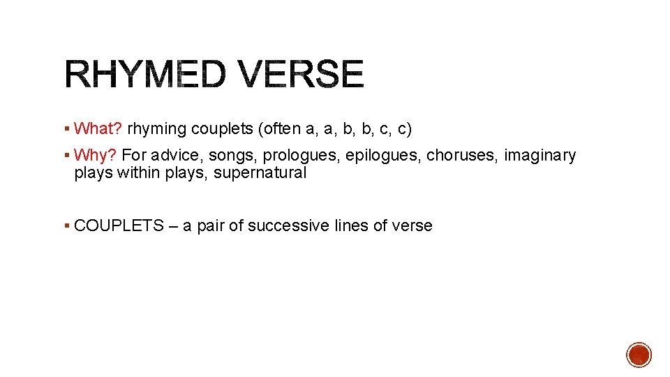 § What? rhyming couplets (often a, a, b, b, c, c) § Why? For