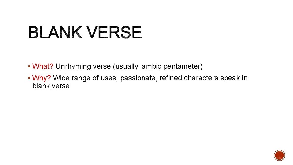 § What? Unrhyming verse (usually iambic pentameter) § Why? Wide range of uses, passionate,
