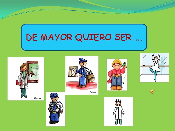 DE MAYOR QUIERO SER …. 