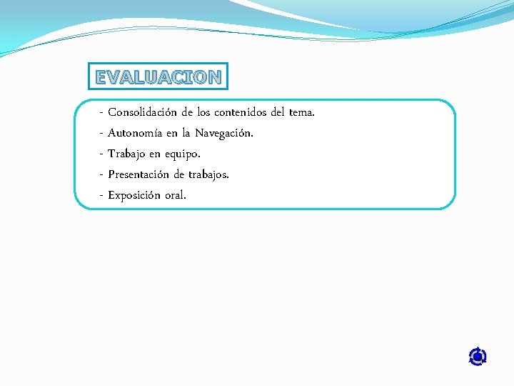 EVALUACION - Consolidación de los contenidos del tema. - Autonomía en la Navegación. -