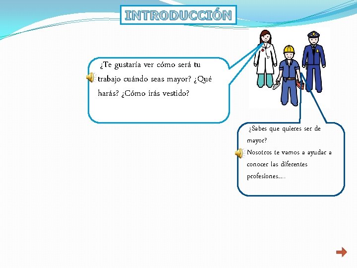 INTRODUCCIÓN ¿Te gustaría ver cómo será tu trabajo cuándo seas mayor? ¿Qué harás? ¿Cómo