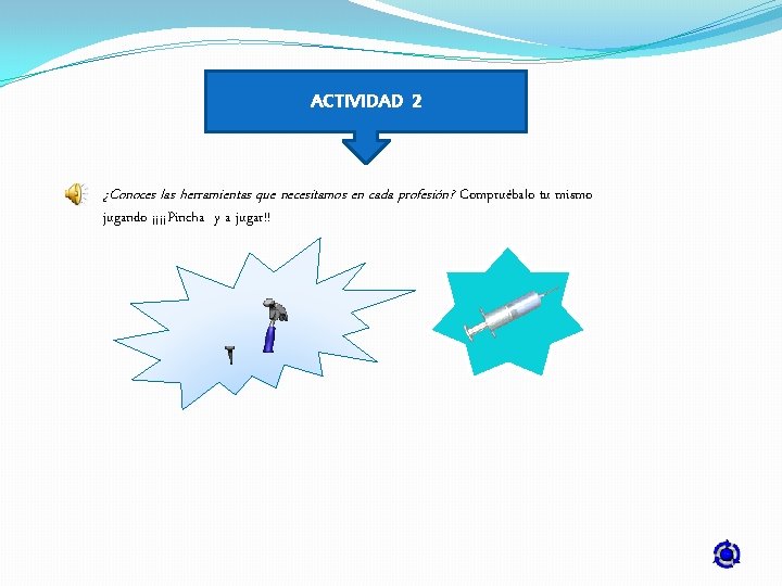 ACTIVIDAD 2 ¿Conoces las herramientas que necesitamos en cada profesión? Compruébalo tu mismo jugando