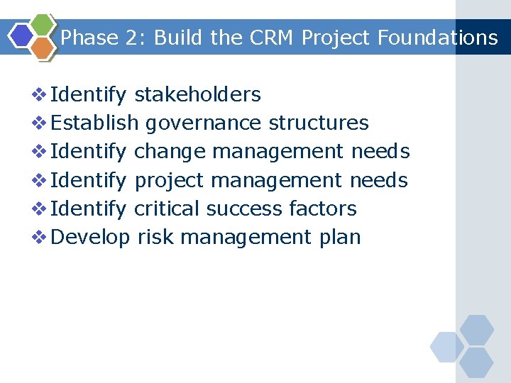Phase 2: Build the CRM Project Foundations v Identify stakeholders v Establish governance structures
