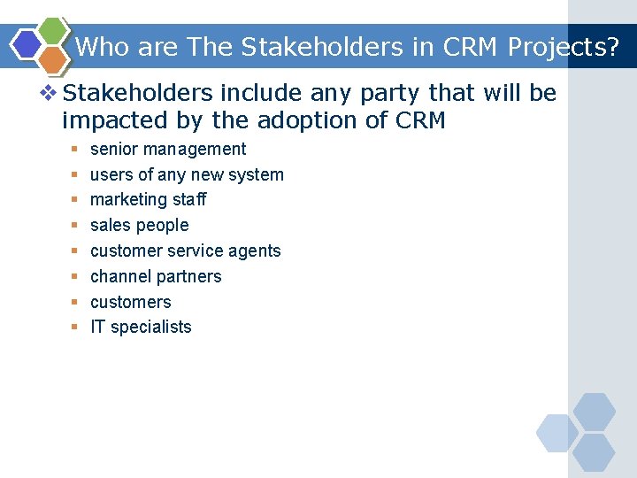 Who are The Stakeholders in CRM Projects? v Stakeholders include any party that will