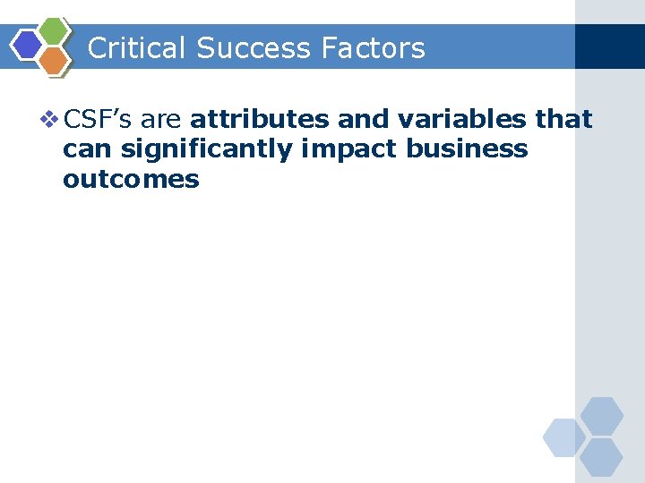Critical Success Factors v CSF’s are attributes and variables that can significantly impact business