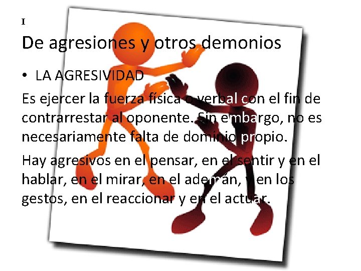 I De agresiones y otros demonios • LA AGRESIVIDAD Es ejercer la fuerza física