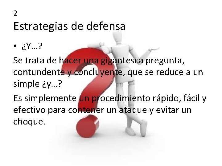 2 Estrategias de defensa • ¿Y…? Se trata de hacer una gigantesca pregunta, contundente