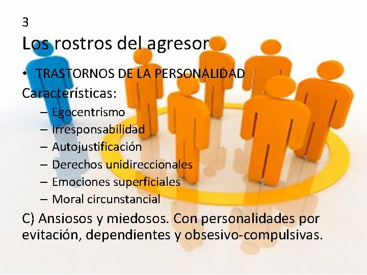 3 Los rostros del agresor • TRASTORNOS DE LA PERSONALIDAD Características: – Egocentrismo –