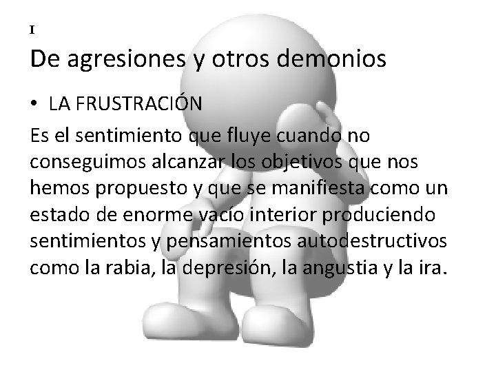 I De agresiones y otros demonios • LA FRUSTRACIÓN Es el sentimiento que fluye