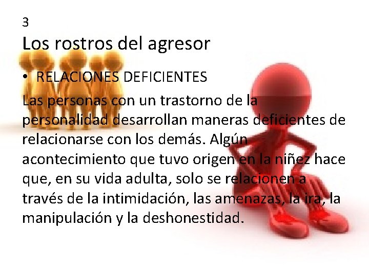 3 Los rostros del agresor • RELACIONES DEFICIENTES Las personas con un trastorno de