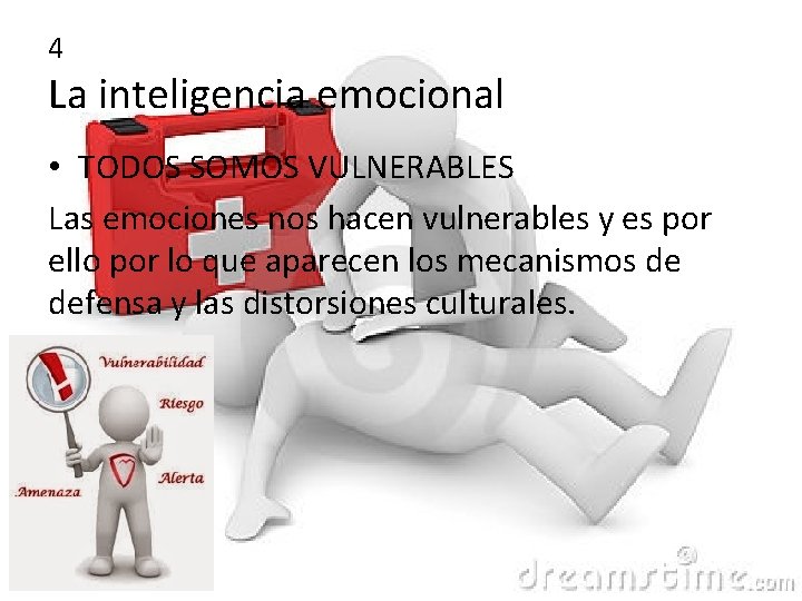 4 La inteligencia emocional • TODOS SOMOS VULNERABLES Las emociones nos hacen vulnerables y